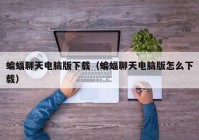 蝙蝠聊天电脑版下载（蝙蝠聊天电脑版怎么下载）
