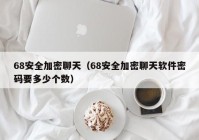 68安全加密聊天（68安全加密聊天软件密码要多少个数）