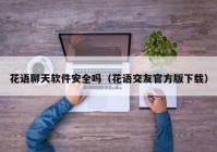 花语聊天软件安全吗（花语交友官方版下载）