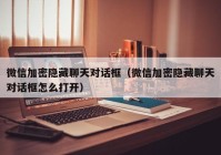 微信加密隐藏聊天对话框（微信加密隐藏聊天对话框怎么打开）