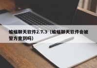 蝙蝠聊天软件2.7.3（蝙蝠聊天软件会被警方查到吗）