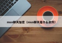 msn聊天加密（msn聊天是什么软件）