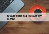 linux加密端口通讯（linux给用户加密码）