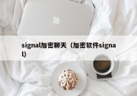 signal加密聊天（加密软件signal）
