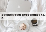 企业密信为何被封禁（企业密信被禁言了怎么办）