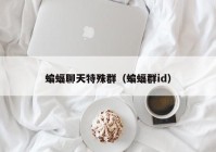 蝙蝠聊天特殊群（蝙蝠群id）