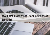 跟女生聊天说她没安全感（女生说他没安全感怎么回复）