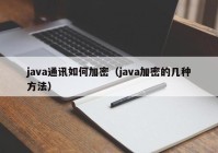 java通讯如何加密（java加密的几种方法）