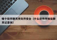 哪个软件聊天传文件安全（什么软件传微信聊天记录快）