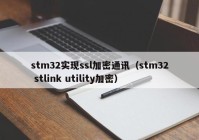 stm32实现ssl加密通讯（stm32 stlink utility加密）
