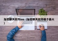 加密聊天软件ios（加密聊天软件哪个最火）