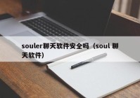 souler聊天软件安全吗（soul 聊天软件）