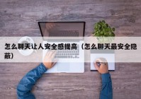 怎么聊天让人安全感提高（怎么聊天最安全隐蔽）