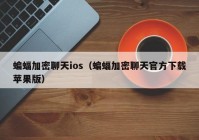蝙蝠加密聊天ios（蝙蝠加密聊天官方下载苹果版）