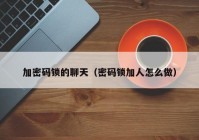 加密码锁的聊天（密码锁加人怎么做）