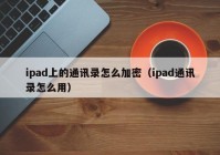 ipad上的通讯录怎么加密（ipad通讯录怎么用）