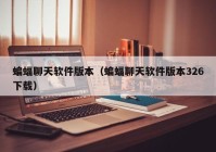 蝙蝠聊天软件版本（蝙蝠聊天软件版本326下载）