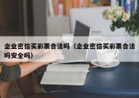 企业密信买彩票合法吗（企业密信买彩票合法吗安全吗）
