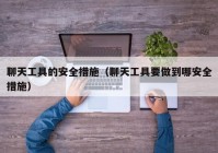 聊天工具的安全措施（聊天工具要做到哪安全措施）
