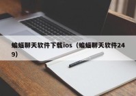 蝙蝠聊天软件下载ios（蝙蝠聊天软件249）