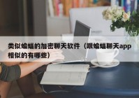 类似蝙蝠的加密聊天软件（跟蝙蝠聊天app相似的有哪些）