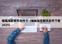 蝙蝠加密聊天软件下（蝙蝠加密聊天软件下载2025）