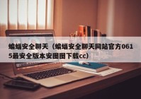 蝙蝠安全聊天（蝙蝠安全聊天网站官方0615最安全版本安图图下载cc）