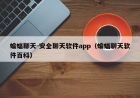 蝙蝠聊天-安全聊天软件app（蝙蝠聊天软件百科）