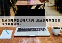 盘点国外的加密聊天工具（盘点国外的加密聊天工具有哪些）