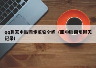 qq聊天电脑同步嘛安全吗（跟电脑同步聊天记录）