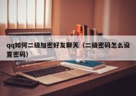 qq如何二级加密好友聊天（二级密码怎么设置密码）