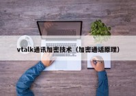 vtalk通讯加密技术（加密通话原理）