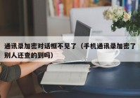 通讯录加密对话框不见了（手机通讯录加密了别人还查的到吗）