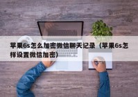 苹果6s怎么加密微信聊天记录（苹果6s怎样设置微信加密）