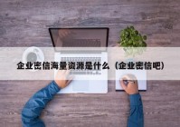 企业密信海量资源是什么（企业密信吧）