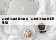 企业密信加客服怎么加（企业密信怎么联系管理员）
