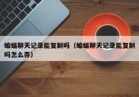 蝙蝠聊天记录能复制吗（蝙蝠聊天记录能复制吗怎么弄）