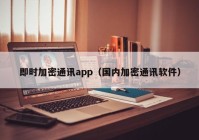 即时加密通讯app（国内加密通讯软件）