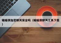 蝙蝠侠加密聊天安全吗（蝙蝠侠聊天工具下载）