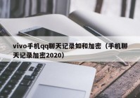 vivo手机qq聊天记录如和加密（手机聊天记录加密2020）