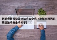 跑腿查聊天记录违法吗安全吗（跑腿查聊天记录违法吗安全吗知乎）