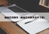 蝙蝠巴特聊天（蝙蝠巴特聊天软件下载）
