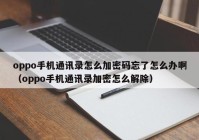 oppo手机通讯录怎么加密码忘了怎么办啊（oppo手机通讯录加密怎么解除）