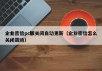 企业密信pc版关闭自动更新（企业密信怎么关闭震动）