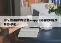 图标是网盾的加密聊天app（网盾密码是交易密码吗）