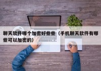 聊天软件哪个加密好些些（手机聊天软件有哪些可以加密的）
