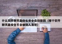 什么软件聊天最隐私安全自动撤回（哪个软件聊天最安全不会被别人发现）
