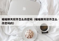 蝙蝠聊天软件怎么改密码（蝙蝠聊天软件怎么改密码的）