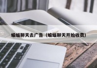 蝙蝠聊天去广告（蝙蝠聊天开始收费）
