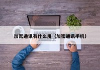 加密通讯有什么用（加密通讯手机）